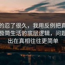 我真的忍了很久，我用反例把真相摆出来极简生活的底层逻辑，问题往往出在真相往往更简单